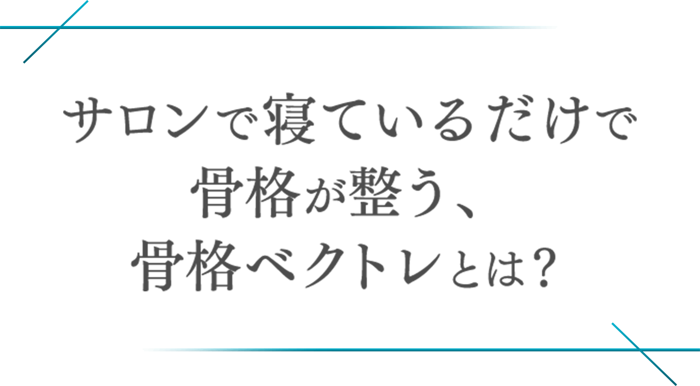 サロンで寝ているだけで骨盤が整う、骨盤ベクトレとは？